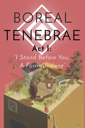 Boreal Tenebrae Act I: “I Stand Before You, A Form Undone”