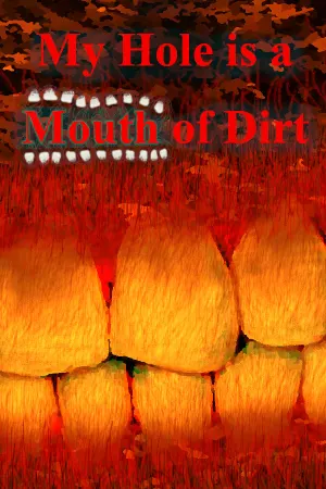 My Hole is a Mouth of Dirt