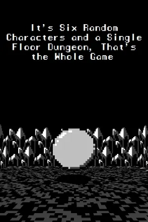 It's Six Random Characters and a Single Floor Dungeon, That's the Whole Game