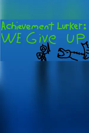 Achievement Lurker: We Give Up!